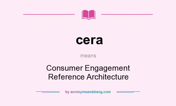 What does cera mean? It stands for Consumer Engagement Reference Architecture