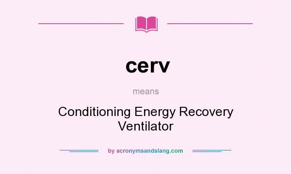 What does cerv mean? It stands for Conditioning Energy Recovery Ventilator