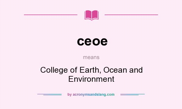 What does ceoe mean? It stands for College of Earth, Ocean and Environment