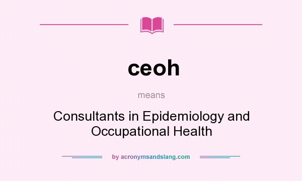 What does ceoh mean? It stands for Consultants in Epidemiology and Occupational Health