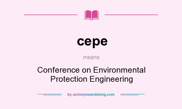 What does cepe mean? It stands for Conference on Environmental Protection Engineering