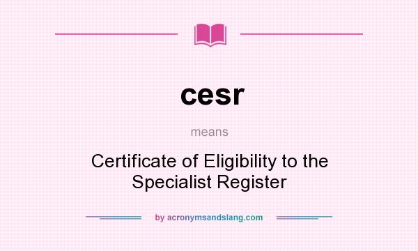 What does cesr mean? It stands for Certificate of Eligibility to the Specialist Register