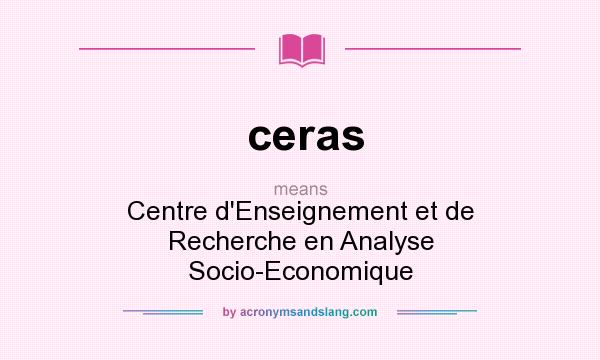 What does ceras mean? It stands for Centre d`Enseignement et de Recherche en Analyse Socio-Economique