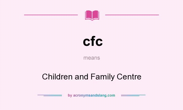 What does cfc mean? It stands for Children and Family Centre
