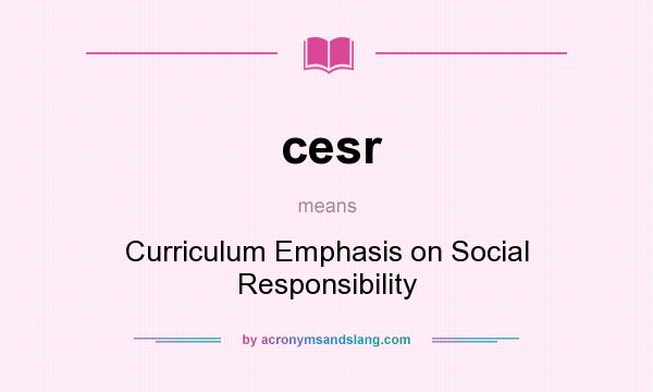 What does cesr mean? It stands for Curriculum Emphasis on Social Responsibility