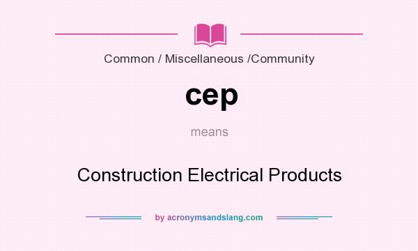 What does cep mean? It stands for Construction Electrical Products