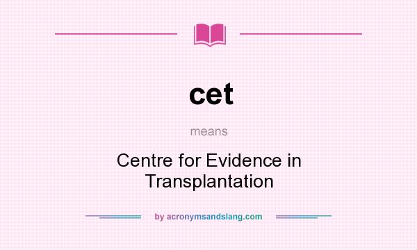 What does cet mean? It stands for Centre for Evidence in Transplantation
