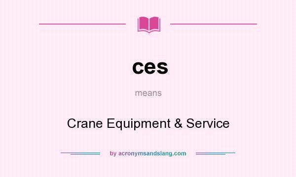 What does ces mean? It stands for Crane Equipment & Service