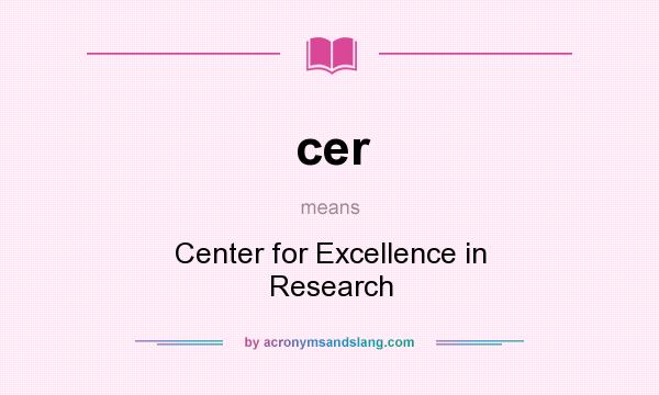What does cer mean? It stands for Center for Excellence in Research