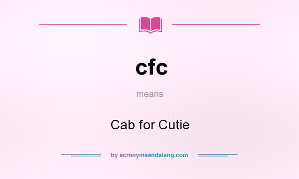 What does cfc mean? It stands for Cab for Cutie