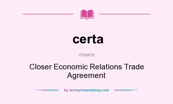 What does certa mean? It stands for Closer Economic Relations Trade Agreement