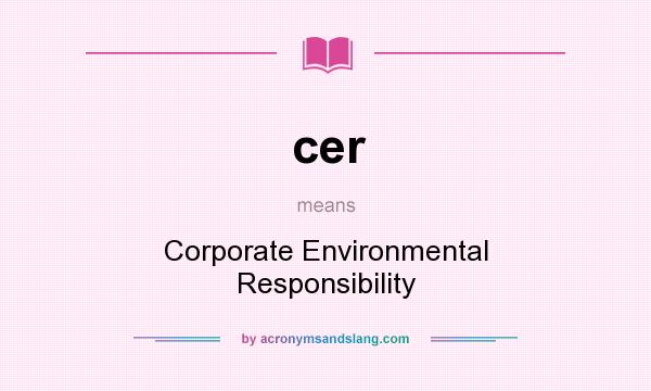 What does cer mean? It stands for Corporate Environmental Responsibility