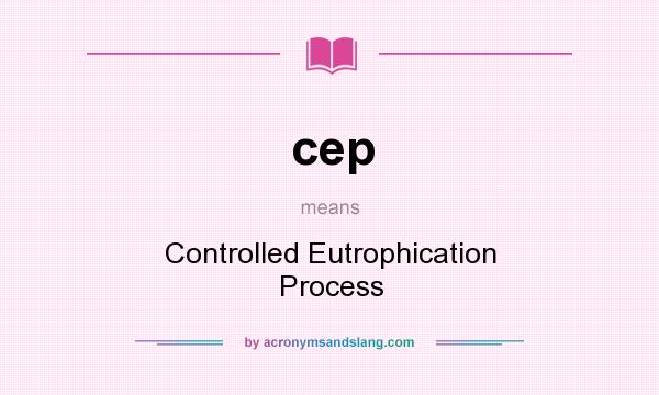 What does cep mean? It stands for Controlled Eutrophication Process