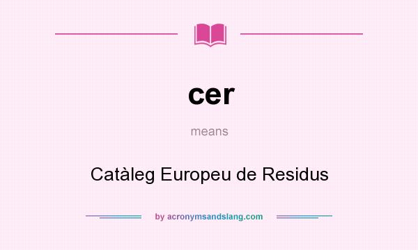 What does cer mean? It stands for Catàleg Europeu de Residus