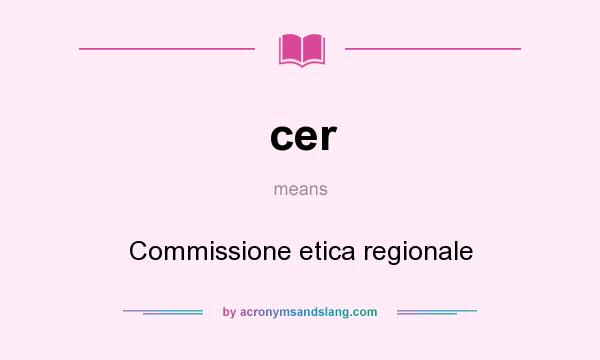 What does cer mean? It stands for Commissione etica regionale