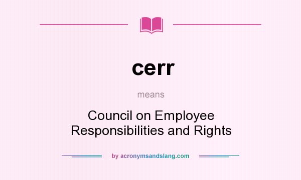 What does cerr mean? It stands for Council on Employee Responsibilities and Rights