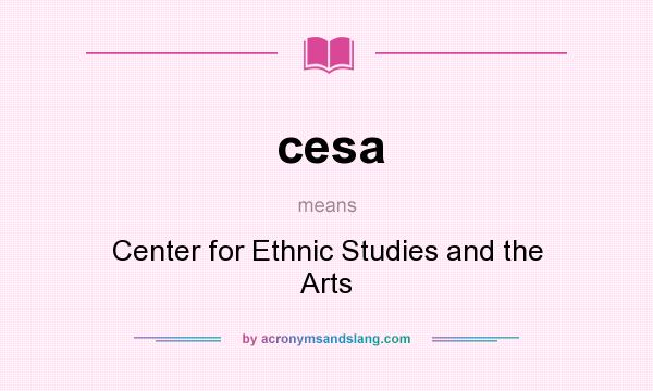 What does cesa mean? It stands for Center for Ethnic Studies and the Arts