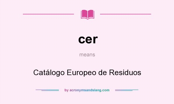 What does cer mean? It stands for Catálogo Europeo de Residuos