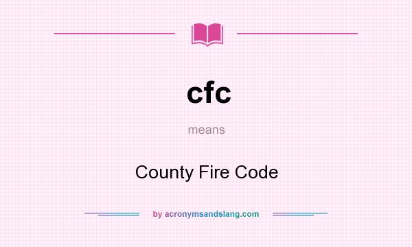 What does cfc mean? It stands for County Fire Code