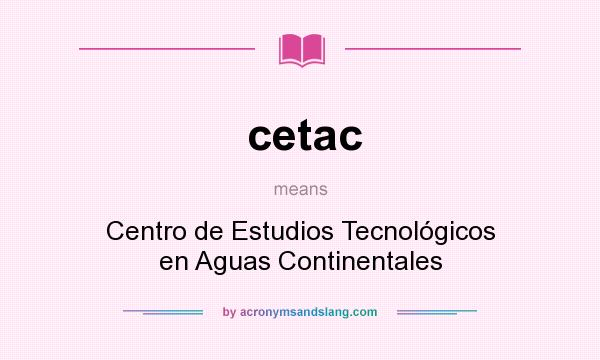 What does cetac mean? It stands for Centro de Estudios Tecnológicos en Aguas Continentales