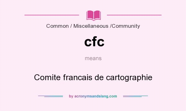 What does cfc mean? It stands for Comite francais de cartographie