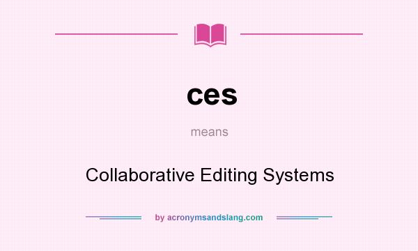 What does ces mean? It stands for Collaborative Editing Systems