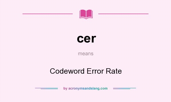 What does cer mean? It stands for Codeword Error Rate