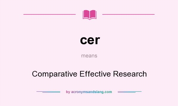 What does cer mean? It stands for Comparative Effective Research