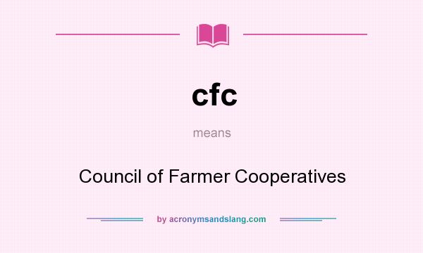 What does cfc mean? It stands for Council of Farmer Cooperatives