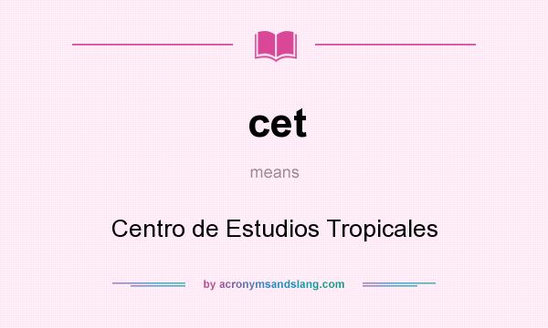 What does cet mean? It stands for Centro de Estudios Tropicales