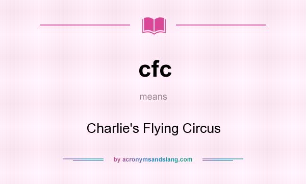 What does cfc mean? It stands for Charlie`s Flying Circus