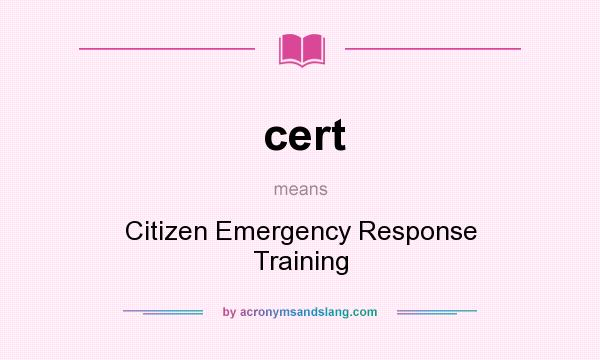 What does cert mean? It stands for Citizen Emergency Response Training