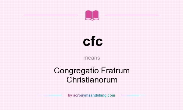 What does cfc mean? It stands for Congregatio Fratrum Christianorum