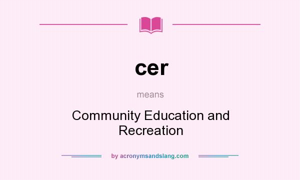 What does cer mean? It stands for Community Education and Recreation