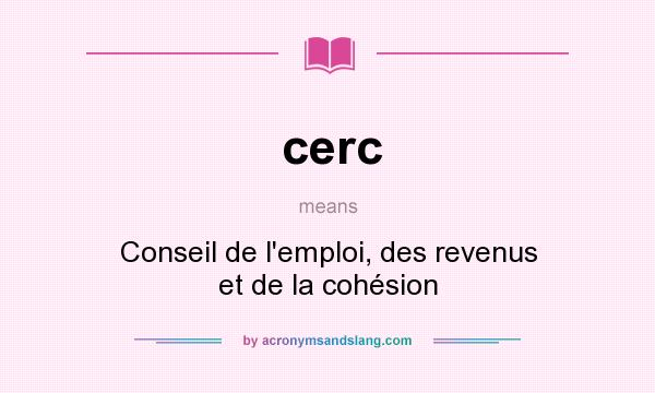 What does cerc mean? It stands for Conseil de l`emploi, des revenus et de la cohésion