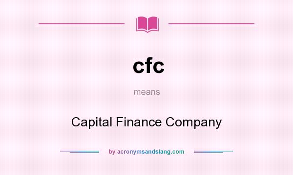 What does cfc mean? It stands for Capital Finance Company