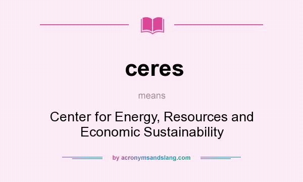 What does ceres mean? It stands for Center for Energy, Resources and Economic Sustainability