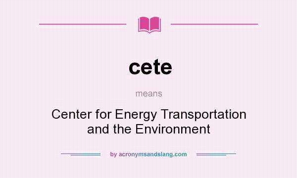 What does cete mean? It stands for Center for Energy Transportation and the Environment