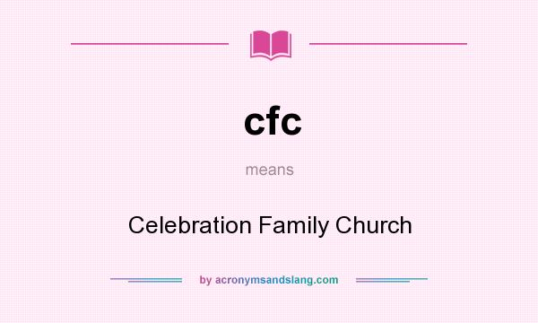 What does cfc mean? It stands for Celebration Family Church
