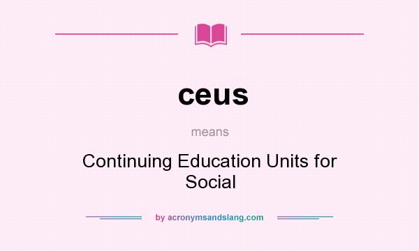 What does ceus mean? It stands for Continuing Education Units for Social