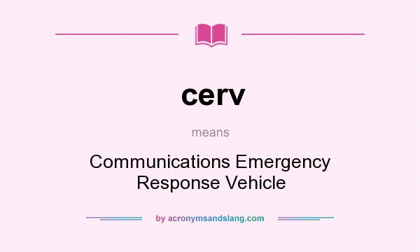 What does cerv mean? It stands for Communications Emergency Response Vehicle
