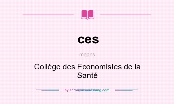 What does ces mean? It stands for Collège des Economistes de la Santé
