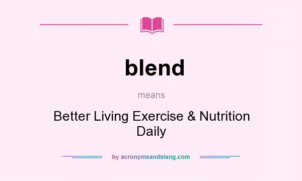 What does blend mean? It stands for Better Living Exercise & Nutrition Daily