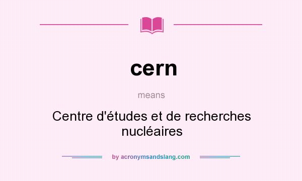What does cern mean? It stands for Centre d`études et de recherches nucléaires
