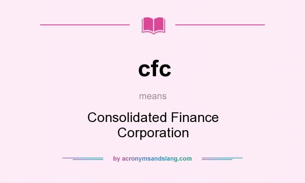 What does cfc mean? It stands for Consolidated Finance Corporation