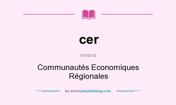 What does cer mean? It stands for Communautés Economiques Régionales