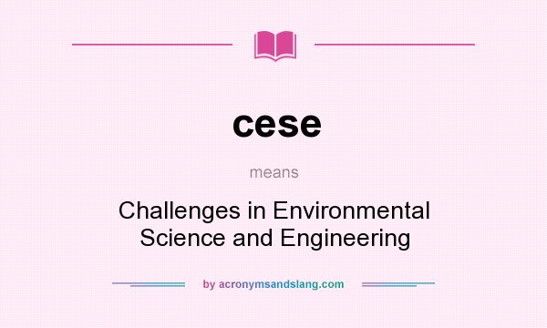 What does cese mean? It stands for Challenges in Environmental Science and Engineering