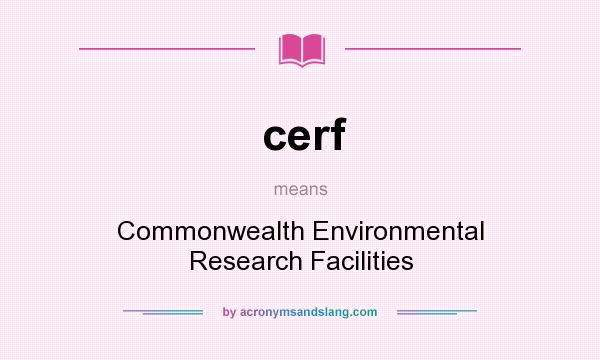 What does cerf mean? It stands for Commonwealth Environmental Research Facilities