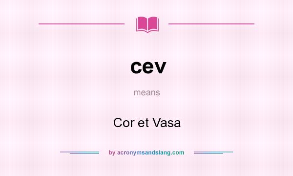 What does cev mean? It stands for Cor et Vasa