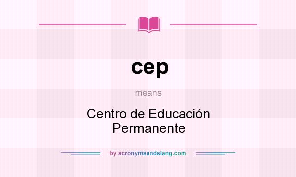 What does cep mean? It stands for Centro de Educación Permanente